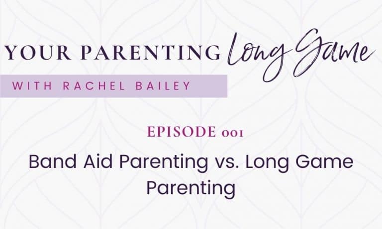 Episode 001 – Band-Aid Parenting vs Long Game Parenting