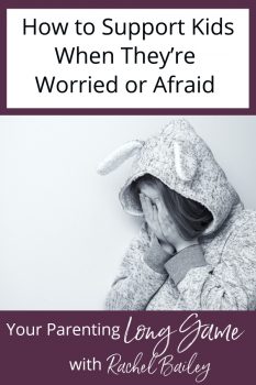 How to Support Kids When They're Worried or Afraid