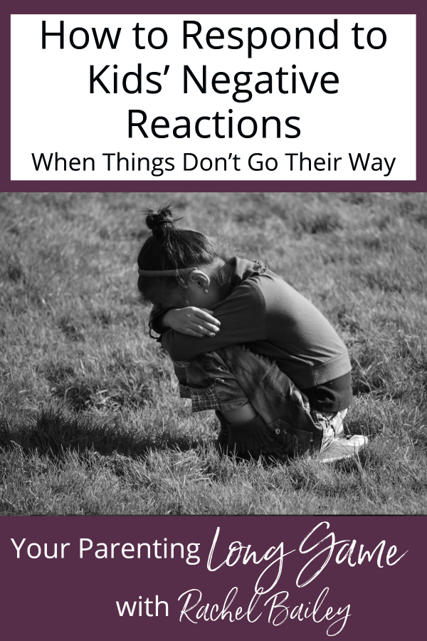 How to Respond to Kids' Negative Reactions When Things Don't Go Their Way