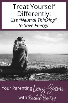 Treat Yourself Differently | Use Neutral Thinking to Save Energy