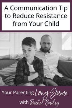 A Communication Tip to Reduce Resistance From Your Child